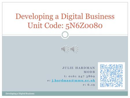 Developing a Digital Business Unit Code: 5N6Z0080 JULIE HARDMAN MODB t: 0161 247 3869 e: r: 6.19 Developing a Digital.