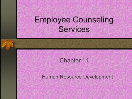Employee Counseling Services Chapter 11 Human Resource Development.