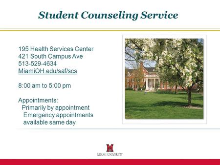 195 Health Services Center 421 South Campus Ave 513-529-4634 MiamiOH.edu/saf/scs 8:00 am to 5:00 pm Appointments: Primarily by appointment Emergency appointments.