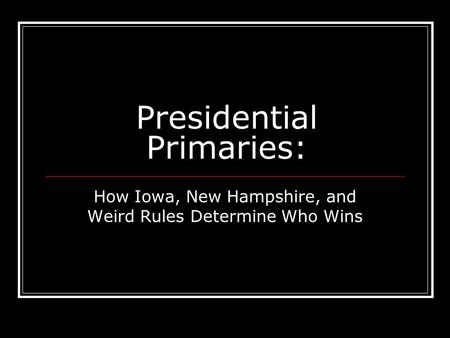 Presidential Primaries: How Iowa, New Hampshire, and Weird Rules Determine Who Wins.