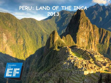 PERU: LAND OF THE INCA 2013. Newfound Confidence -Independent qualities that stay with them throughout their personal and professional lives. Life Skills.