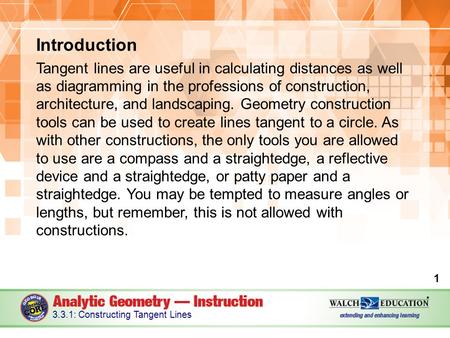 Introduction Tangent lines are useful in calculating distances as well as diagramming in the professions of construction, architecture, and landscaping.