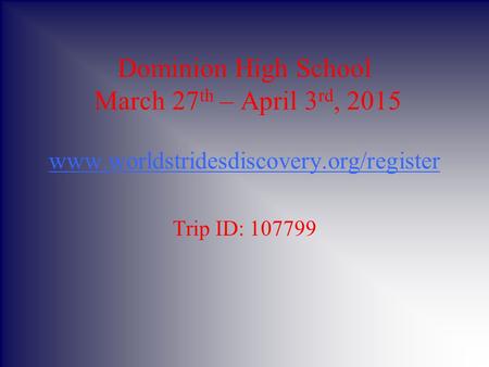 Dominion High School March 27 th – April 3 rd, 2015 www.worldstridesdiscovery.org/register www.worldstridesdiscovery.org/register Trip ID: 107799.