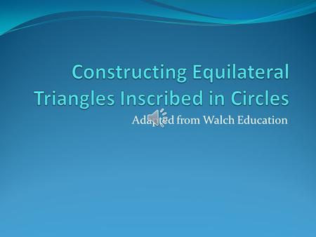 Adapted from Walch Education Triangles A triangle is a polygon with three sides and three angles. There are many types of triangles that can be constructed.
