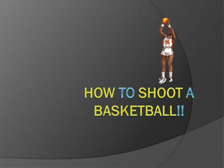 Have u ever wanted to shoot a basketball the correct way, but didn’t know how??  Get a basketball GGet a goal (or go somewhere with a basketball goal)