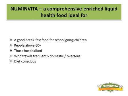 NUMINVITA – a comprehensive enriched liquid health food ideal for  A good break-fast food for school going children  People above 60+  Those hospitalized.