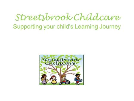 Streetsbrook Childcare Supporting your child's Learning Journey.