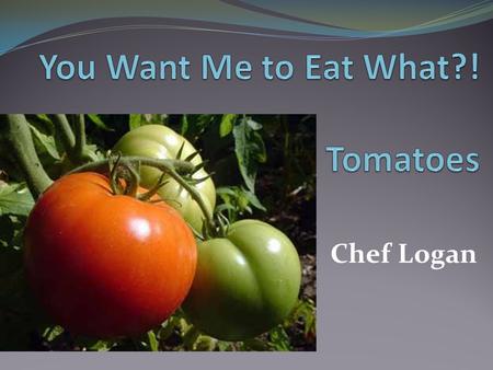 You Want Me to Eat What?! Tomatoes