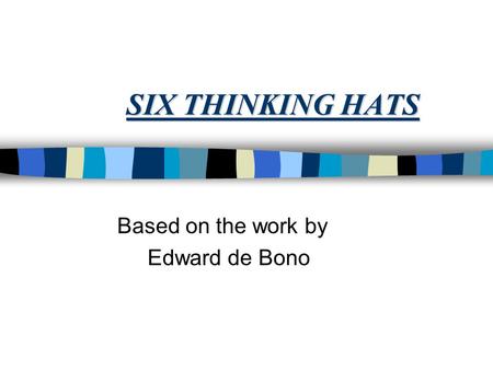 SIX THINKING HATS Based on the work by Edward de Bono.
