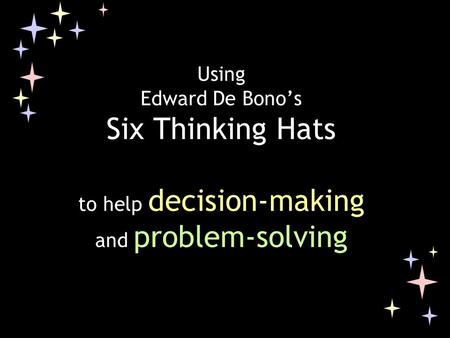 Using Edward De Bono’s Six Thinking Hats to help decision-making and problem-solving.