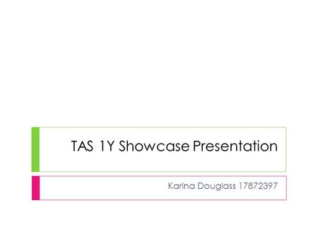 TAS 1Y Showcase Presentation Karina Douglass 17872397.