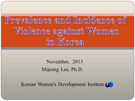 November, 2013 Mijeong Lee, Ph.D. Korean Women's Development Institute.