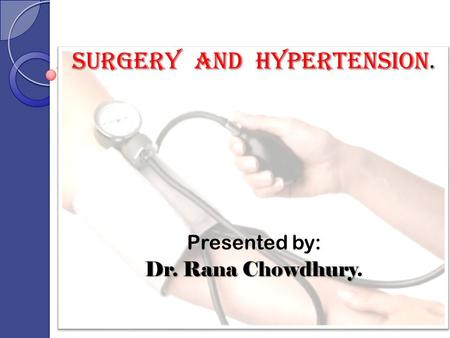 Surgery and hypertension. Presented by: Dr. Rana Chowdhury.