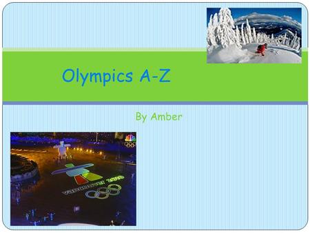 By Amber Olympics A-Z. A is for Athletes There are over 500 athletes in the Olympics! If I was an Olympian it would probably be nerve racking.
