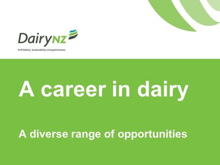 A career in dairy A diverse range of opportunities.