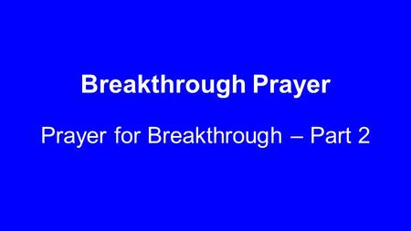 Breakthrough Prayer Prayer for Breakthrough – Part 2.