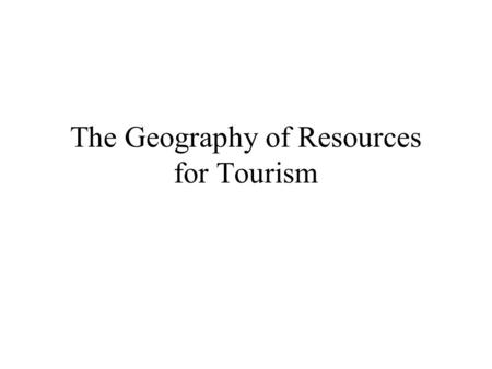 The Geography of Resources for Tourism
