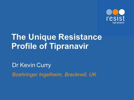 The Unique Resistance Profile of Tipranavir Dr Kevin Curry Boehringer Ingelheim, Bracknell, UK.