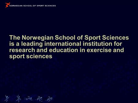The Norwegian School of Sport Sciences is a leading international institution for research and education in exercise and sport sciences.