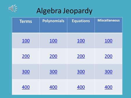 Algebra Jeopardy Terms PolynomialsEquations Miscellaneous 100 200 300 400.