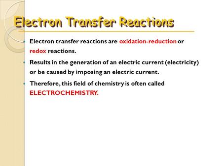 Electron Transfer Reactions Electron transfer reactions are oxidation-reduction or redox reactions. Results in the generation of an electric current (electricity)