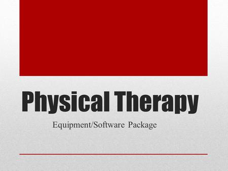 Physical Therapy Equipment/Software Package. GOAL The main goal we need to achieve is improve patients’ overall performance and decrease disabilities.