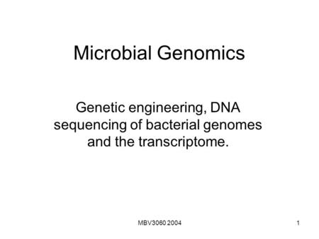 Microbial Genomics Genetic engineering, DNA sequencing of bacterial genomes and the transcriptome. MBV3060 2004.
