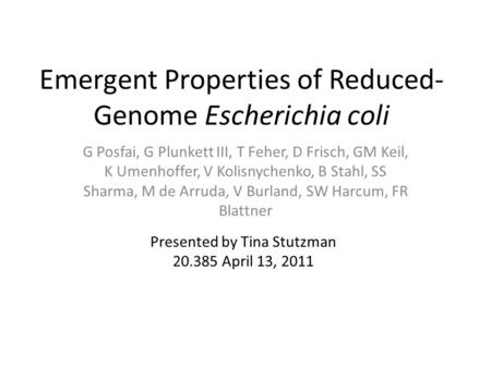 Emergent Properties of Reduced- Genome Escherichia coli G Posfai, G Plunkett III, T Feher, D Frisch, GM Keil, K Umenhoffer, V Kolisnychenko, B Stahl, SS.