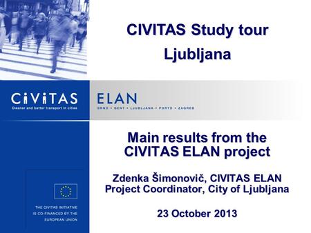 Main results from the CIVITAS ELAN project Zdenka Šimonovič, CIVITAS ELAN Project Coordinator, City of Ljubljana 23 October 2013 CIVITAS Study tour Ljubljana.