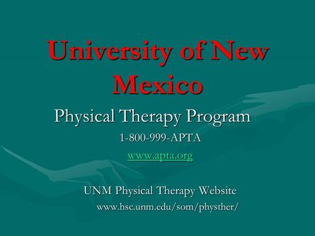 University of New Mexico Physical Therapy Program 1-800-999-APTA www.apta.org UNM Physical Therapy Website www.hsc.unm.edu/som/physther/
