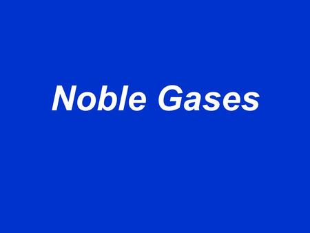 Noble Gases.