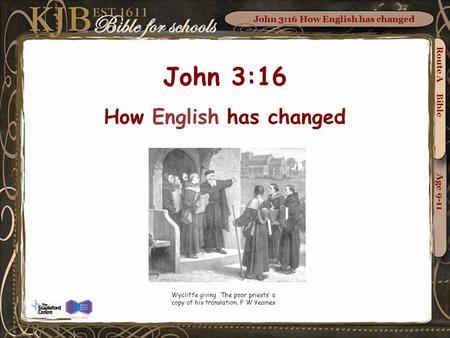 John 3:16 How English has changed Wycliffe giving ‘The poor priests’ a copy of his translation. F W Yeames Route A Bible Age 9-11 John 3:16 How English.