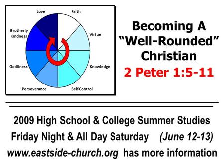 Faith Virtue Knowledge Self-ControlPerseverance Godliness Brotherly Kindness Love 2009 High School & College Summer Studies Friday Night & All Day Saturday.