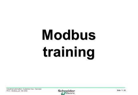 Slide 1 / 20 Industrial Automation - Custumer View - Services PhW - Modbus_en 06/ 2002 Modbus training.
