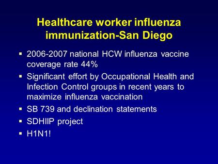 Healthcare worker influenza immunization-San Diego  2006-2007 national HCW influenza vaccine coverage rate 44%  Significant effort by Occupational Health.