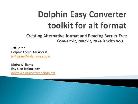 Creating Alternative format and Reading Barrier Free Convert-It, read-It, take it with you... Jeff Bazer Dolphin Computer Access