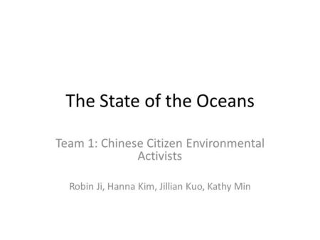 The State of the Oceans Team 1: Chinese Citizen Environmental Activists Robin Ji, Hanna Kim, Jillian Kuo, Kathy Min.