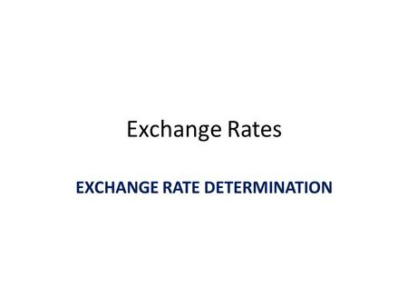 Exchange Rates EXCHANGE RATE DETERMINATION. EXCHANGE RATE DETERMINATION EXCHANGE RATE DETERMINATION ECONOMIC IMPACTS ON EXHANGE RATE CHANGES $ PER £ £