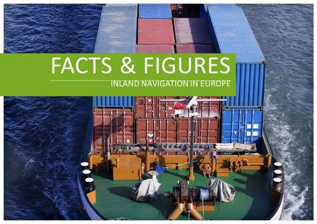 FACTS & FIGURES INLAND NAVIGATION IN EUROPE. WATERWAYS IN EUROPE EU Waterways  40,000 km  ½ accessible to ≥ 1,000 tonne vessels  18 out of 27 EU Member.
