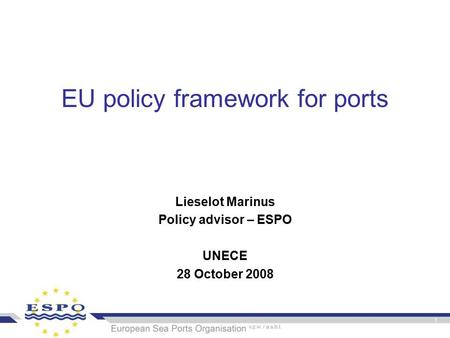 EU policy framework for ports Lieselot Marinus Policy advisor – ESPO UNECE 28 October 2008.