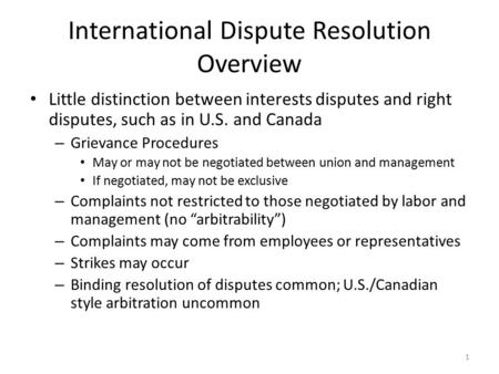 International Dispute Resolution Overview Little distinction between interests disputes and right disputes, such as in U.S. and Canada – Grievance Procedures.