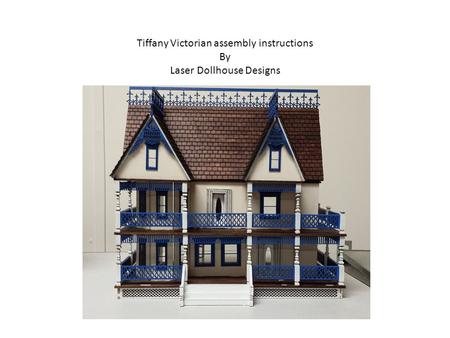 Tiffany Victorian assembly instructions By Laser Dollhouse Designs.