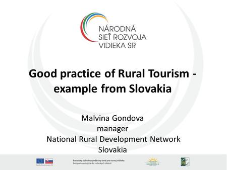 Good practice of Rural Tourism - example from Slovakia Malvina Gondova manager National Rural Development Network Slovakia.