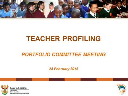 TEACHER PROFILING PORTFOLIO COMMITTEE MEETING 24 February 2015.