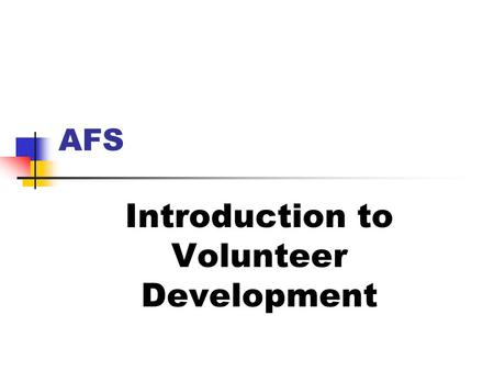 AFS Introduction to Volunteer Development. Question #1 List all the factors you can think of that would lead someone who has never volunteered before.