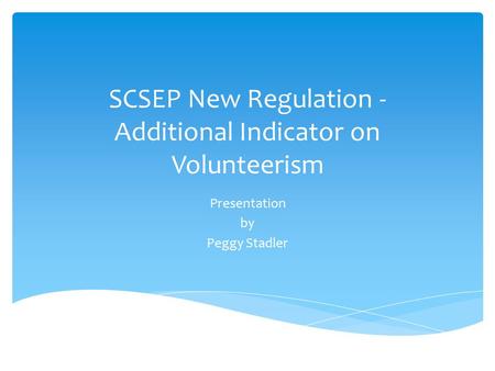 SCSEP New Regulation - Additional Indicator on Volunteerism Presentation by Peggy Stadler.