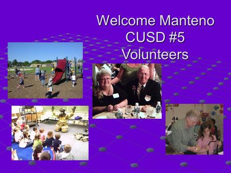 Welcome Manteno CUSD #5 Volunteers. Why volunteers are so important to us (and why we are so grateful to have them): Higher Class Sizes = a need for more.