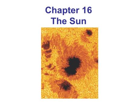 Chapter 16 The Sun. 16.1Physical Properties of the Sun 16.2The Solar Interior SOHO: Eavesdropping on the Sun 16.3The Sun’s Atmosphere 16.4Solar Magnetism.