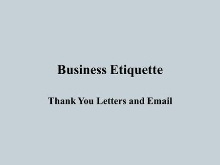 Business Etiquette Thank You Letters and Email. What is etiquette? Before you do something ask yourself, What is the kindest way to do this?” Etiquette.