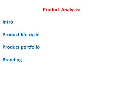 Product Analysis: Intro Product life cycle Product portfolio Branding.